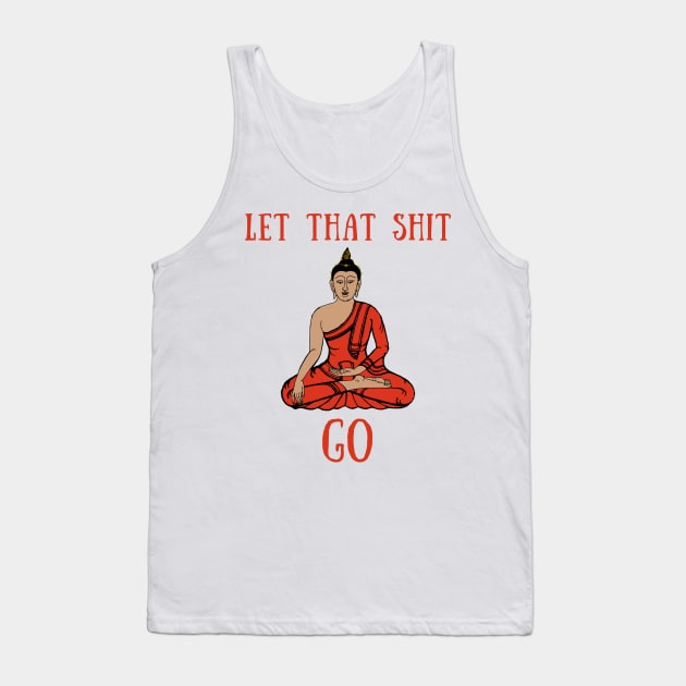 Let that shit go Tank Top by IOANNISSKEVAS